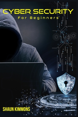 Cyber Security for Beginners: How to Become a Cybersecurity Professional Without a Technical Background (2022 Guide for Newbies) By Shaun Kimmons Cover Image