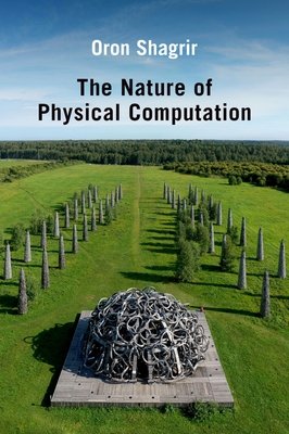 The Nature of Physical Computation (Oxford Studies in Philosophy of Science) By Oron Shagrir Cover Image