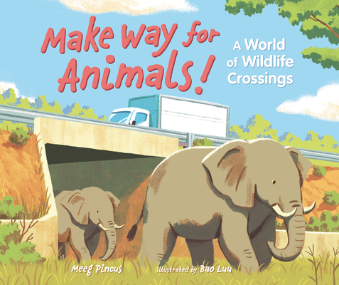 Make Way for Animals!: A World of Wildlife Crossings By Meeg Pincus, Bao Luu (Illustrator) Cover Image
