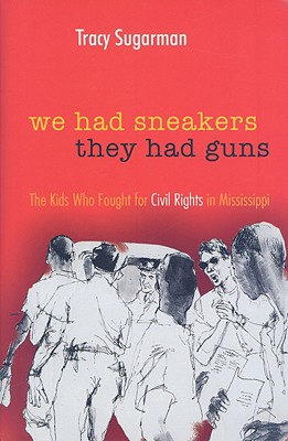 We Had Sneakers, They Had Guns: The Kids Who Fought for Civil Rights in Mississippi By Tracy Sugarman Cover Image