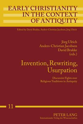 Invention, Rewriting, Usurpation: Discursive Fights over Religious Traditions in Antiquity (Early Christianity in the Context of Antiquity #11)