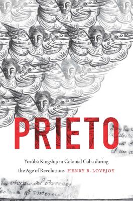Prieto: Yorùbá Kingship in Colonial Cuba during the Age of Revolutions (Envisioning Cuba) By Henry B. Lovejoy Cover Image