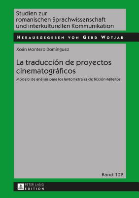 La traducción de proyectos cinematográficos: Modelo de análisis para los largometrajes de ficción gallegos (Studien Zur Romanischen Sprachwissenschaft Und Interkulturel #102) Cover Image
