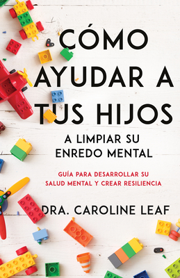 Cómo Ayudar a Tus Hijos a Limpiar Su Enredo Mental: Guía Para Desarrollar Su Salud Mental Y Crear Resiliencia Cover Image