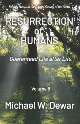 Resurrection of Humans: Guaranteed Life after Life (Related Events to the Second Coming of the Christ #8)