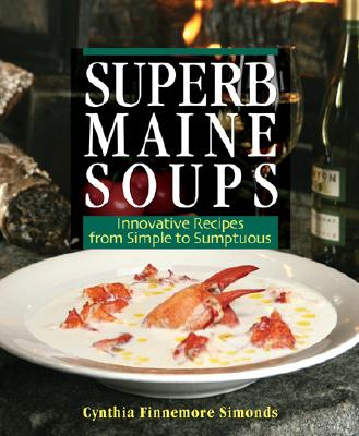 Superb Maine Soups: Innovative Recipes from Simple to Sumptuous By Cynthia Finnemore Simonds Cover Image