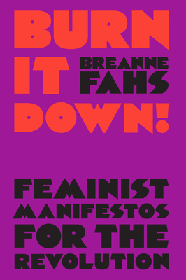 Burn It Down!: Feminist Manifestos for the Revolution Cover Image