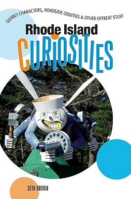 Rhode Island Curiosities: Quirky Characters, Roadside Oddities & Other Offbeat Stuff