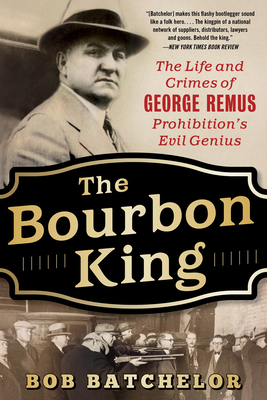 The Bourbon King: The Life and Crimes of George Remus, Prohibition's Evil Genius Cover Image