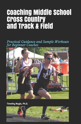 Coaching Middle School Cross Country and Track & Field: Practical Guidance and Sample Workouts for Beginner Coaches Cover Image