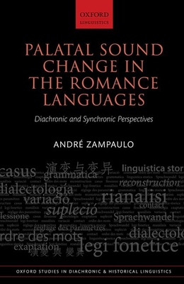 Palatal Sound Change in the Romance Languages: Synchronic and Diachronic Perspectives (Oxford Studies in Diachronic and Historical Linguistics) Cover Image