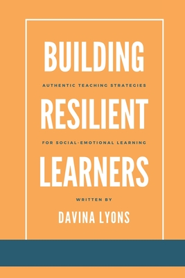 Building Resilient Learners: Authentic Teaching Strategies for Social-Emotional Learning By Davina Lyons Cover Image