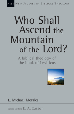 Who Shall Ascend the Mountain of the Lord?: A Biblical Theology of the Book of Leviticus Volume 37 (New Studies in Biblical Theology #37) Cover Image