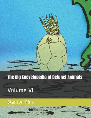 The Big Encyclopedia of Defunct Animals: Volume VI Cover Image