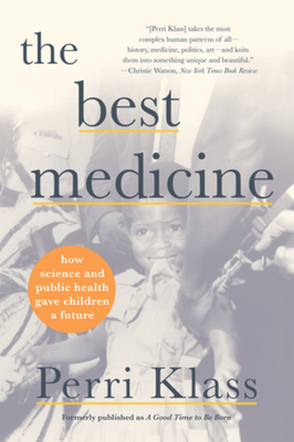 The Best Medicine: How Science and Public Health Gave Children a Future By Perri Klass Cover Image