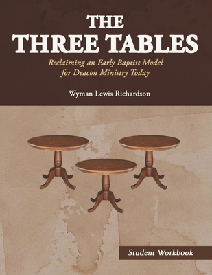 The Three Tables (Student Workbook): Reclaiming an Early Baptist Model  for Deacon Ministry Today By Wyman Lewis Richardson Cover Image