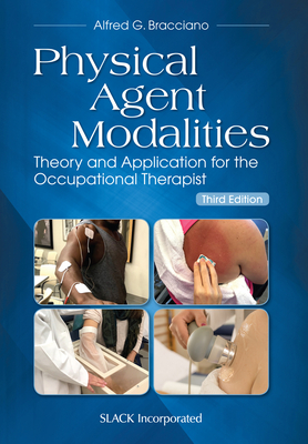 Physical Agent Modalities: Theory and Application for the Occupational Therapist By Alfred Bracciano, EdD, OTR/L, FAOTA Cover Image