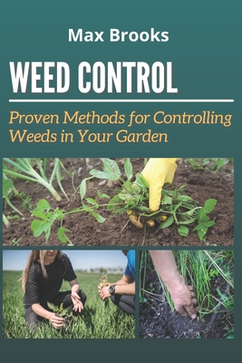 Weed Control: Proven Methods for Controlling Weeds in Your Garden By Max Brooks Cover Image