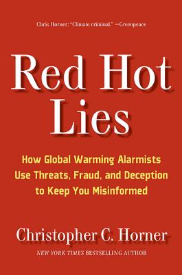 Red Hot Lies: How Global Warming Alarmists Use Threats, Fraud, and Deception to Keep You Misinformed By Christopher C. Horner Cover Image