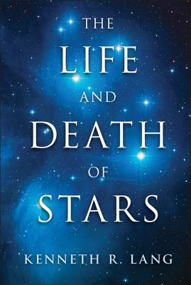 The Life and Death of Stars By Kenneth R. Lang Cover Image
