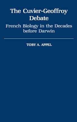 The Cuvier-Geoffrey Debate: French Biology in the Decades Before Darwin (Monographs on the History and Philosophy of Biology)