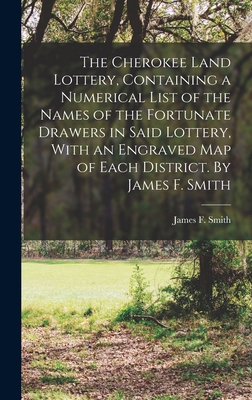 The Cherokee Land Lottery, Containing a Numerical List of the Names of the Fortunate Drawers in Said Lottery, With an Engraved map of Each District. B
