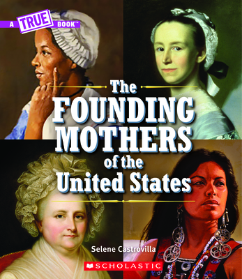 The Founding Mothers of the United States (A True Book) (A True Book (Relaunch)) By Selene Castrovilla Cover Image