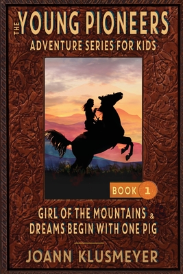 GIRL OF THE MOUNTAINS and DREAMS BEGIN WITH ONE PIG: An Anthology of Young Pioneer Adventures Cover Image
