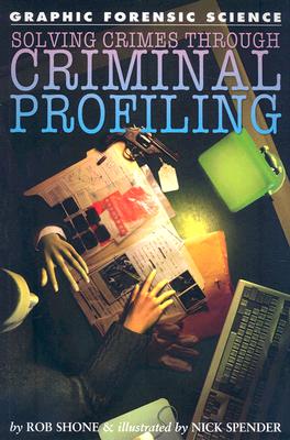 Solving Crimes Through Criminal Profiling (Graphic Forensic Science) By Rob Shone, Nick Spender Cover Image
