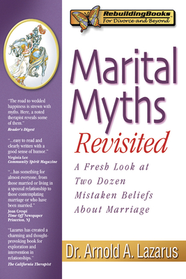 Marital Myths Revisited: A Fresh Look at Two Dozen Mistaken Beliefs about Marriage (Rebuilding Books; For Divorce and Beyond) By Arnold Lazarus Cover Image
