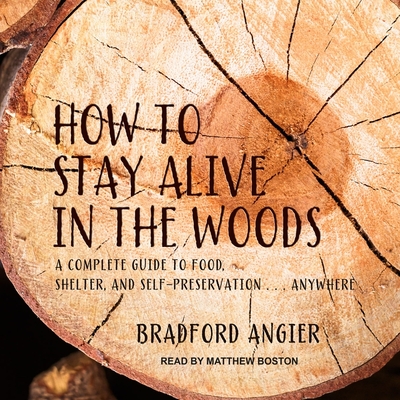 How to Stay Alive in the Woods Lib/E: A Complete Guide to Food, Shelter and Self-Preservation Anywhere Cover Image