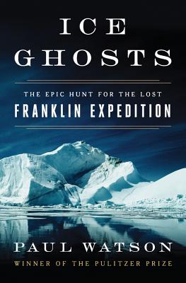 Ice Ghosts: The Epic Hunt for the Lost Franklin Expedition By Paul Watson Cover Image