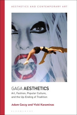 Gaga Aesthetics: Art, Fashion, Popular Culture, and the Up-Ending of Tradition (Aesthetics and Contemporary Art) By Adam Geczy, Vicki Karaminas Cover Image