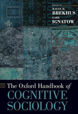 The Oxford Handbook of Cognitive Sociology (Oxford Handbooks) By Wayne H. Brekhus (Editor), Gabe Ignatow (Editor) Cover Image