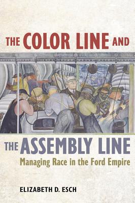 The Color Line and the Assembly Line: Managing Race in the Ford Empire (American Crossroads #50)