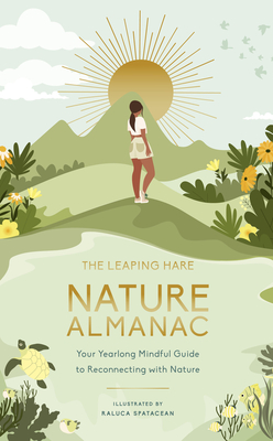 The Leaping Hare Nature Almanac: Your Yearlong Mindful Guide to Reconnecting with Nature (LEAPING HARE ALMANACS) By Raluca Spatacean (Illustrator), Leaping Hare Press Cover Image