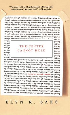 The Center Cannot Hold: My Journey Through Madness By Elyn R. Saks Cover Image