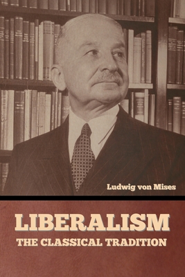 Liberalism: The Classical Tradition By Ludwig Von Mises Cover Image