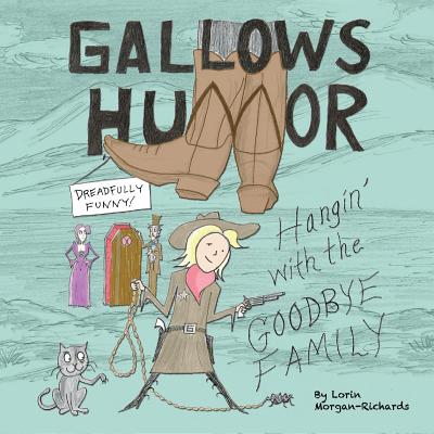 Gallows Humor: Hangin' with the Goodbye Family By Lorin Morgan-Richards, Lorin Morgan-Richards (Illustrator) Cover Image
