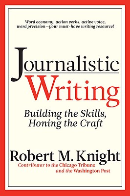 Journalistic Writing: Building the Skills, Honing the Craft By Robert M. Knight Cover Image