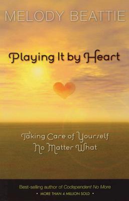 Playing It by Heart: Taking Care of Yourself No Matter What By Melody Beattie Cover Image
