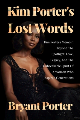Kim Porter's Lost Words: Kim Porters Memoir: Beyond The Spotlight, Love, Legacy, And The Unbreakable Spirit Of A Woman Who Inspired Generations By Bryant Porter Cover Image