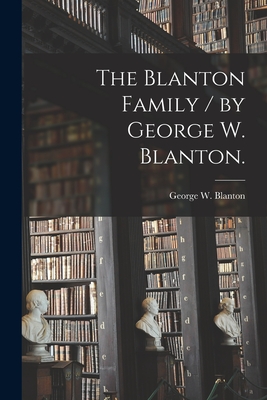 The Blanton Family / by George W. Blanton. By George W. Blanton Cover Image