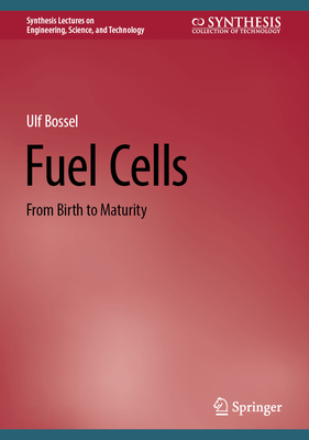 Fuel Cells: From Birth to Maturity (Synthesis Lectures on Engineering)