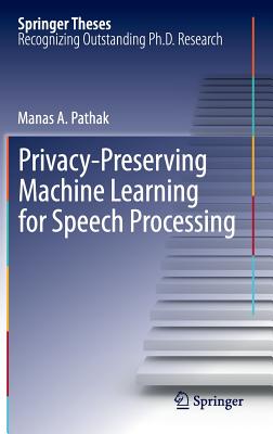Privacy-Preserving Machine Learning for Speech Processing (Springer Theses #7)