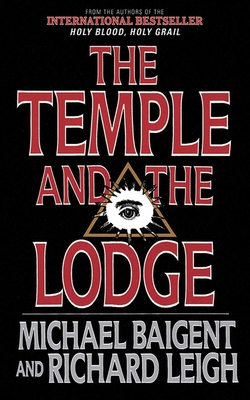 The Temple and the Lodge: The Strange and Fascinating History of the Knights Templar and the Freemasons By Michael Baigent, Richard Leigh Cover Image