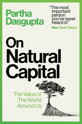 On Natural Capital: The Value of the World Around Us By Partha Dasgupta Cover Image