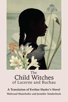 The Child Witches of Lucerne and Buchau: A Translation of Eveline Hasler's Novel By Waltraud Maierhofer (Editor), Waltraud Maierhofer (Translator), Eveline Hasler (Based on a Book by) Cover Image