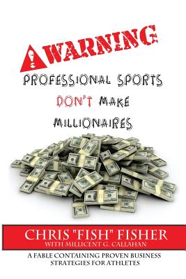 Warning: Professional Sports Don't Make Millionaires: A Fable Containing Proven Business Strategies for Athletes Cover Image
