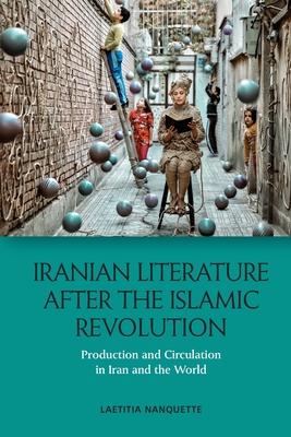 Iranian Literature After the Islamic Revolution: Production and Circulation in Iran and the World Cover Image